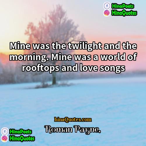 Roman Payne Quotes | Mine was the twilight and the morning.